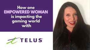 How one empowered woman is impacting the gaming world with TELUS
